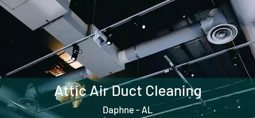  Attic Air Duct Cleaning Daphne - AL