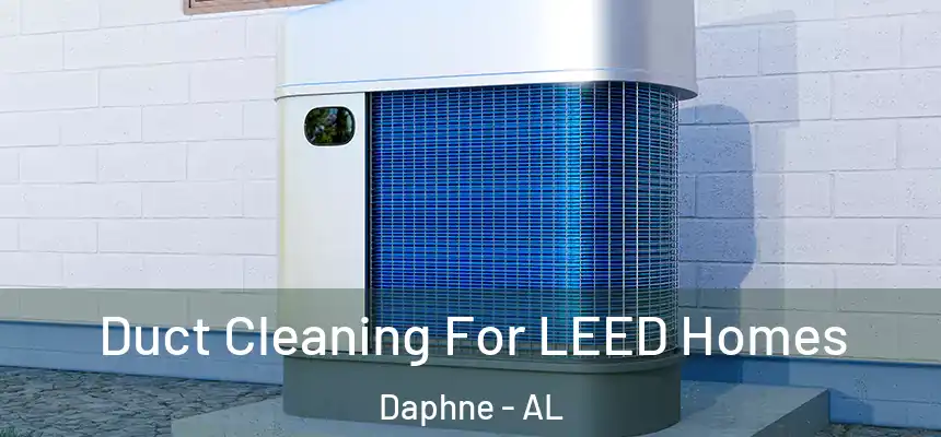  Duct Cleaning For LEED Homes Daphne - AL