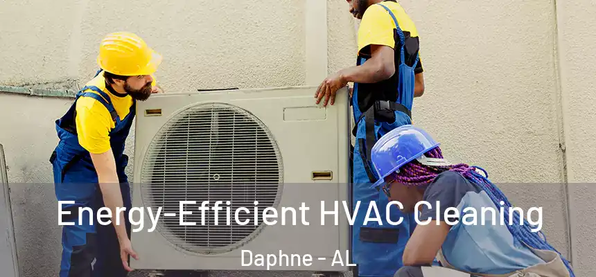  Energy-Efficient HVAC Cleaning Daphne - AL