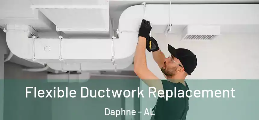 Flexible Ductwork Replacement Daphne - AL